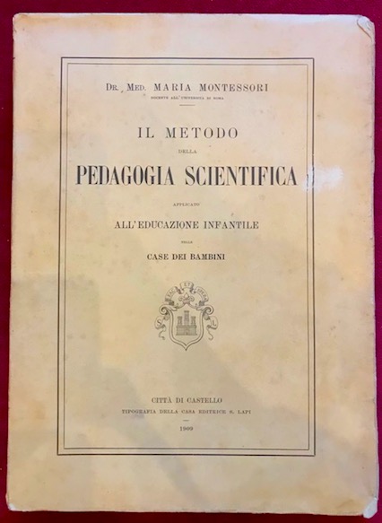 Maria Montessori  Il metodo della pedagogia scientifica applicato all'educazione infantile nelle Case dei Bambini 1909 Città  di Castello Tipografia della Casa Editrice S. Lapi